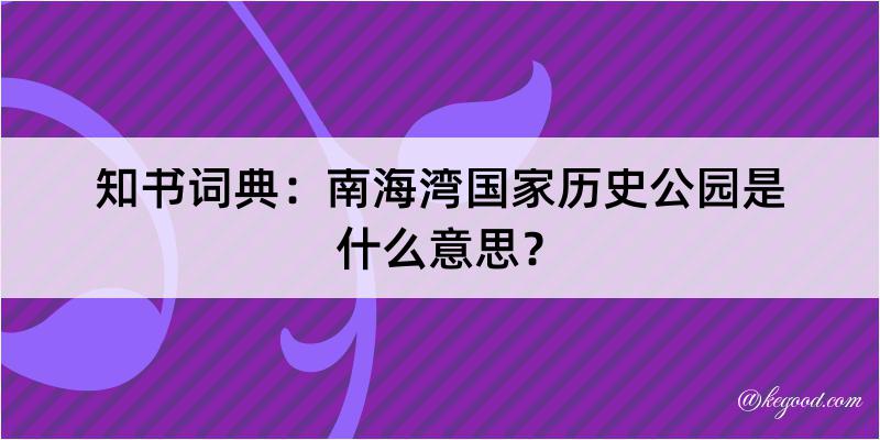 知书词典：南海湾国家历史公园是什么意思？