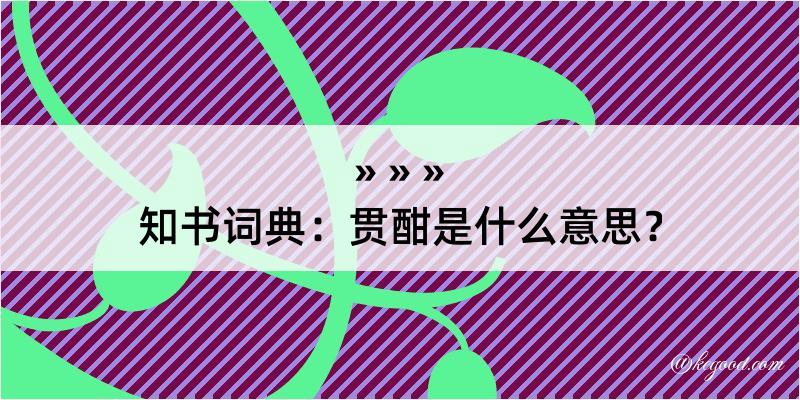 知书词典：贯酣是什么意思？