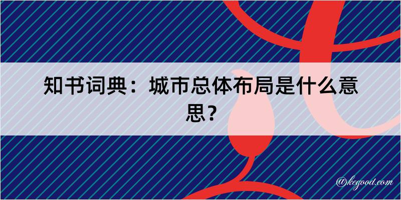 知书词典：城市总体布局是什么意思？