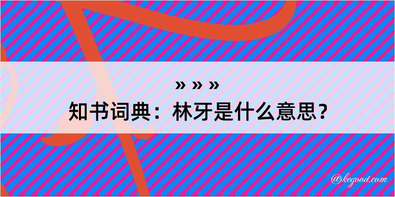 知书词典：林牙是什么意思？