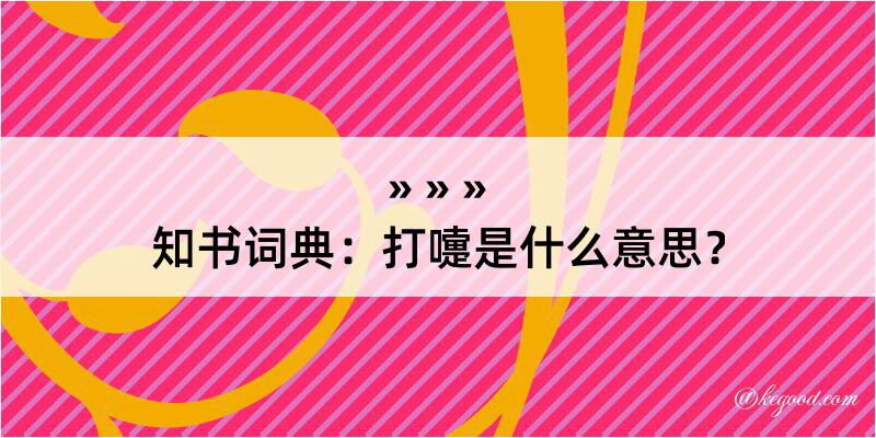 知书词典：打嚏是什么意思？