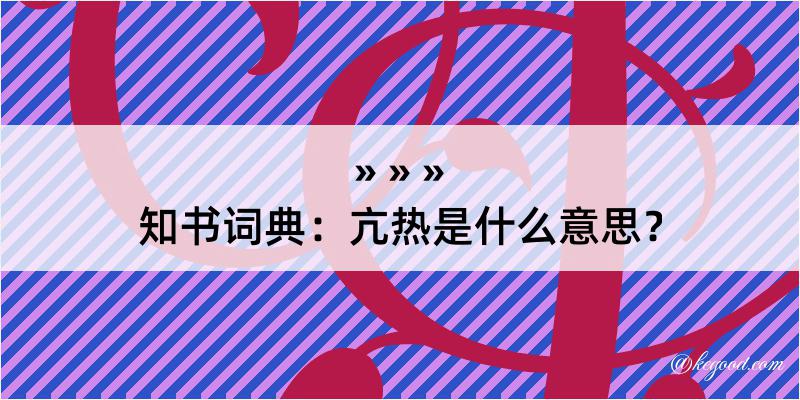 知书词典：亢热是什么意思？