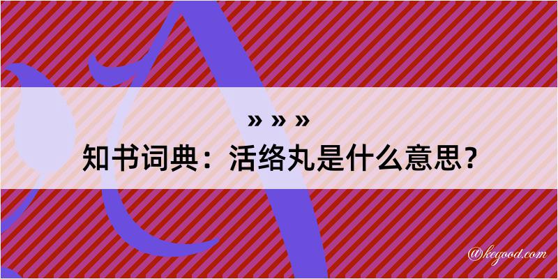 知书词典：活络丸是什么意思？