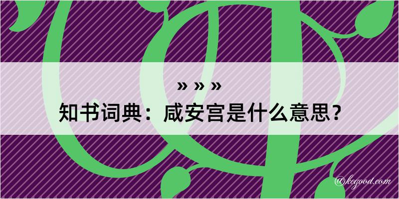 知书词典：咸安宫是什么意思？