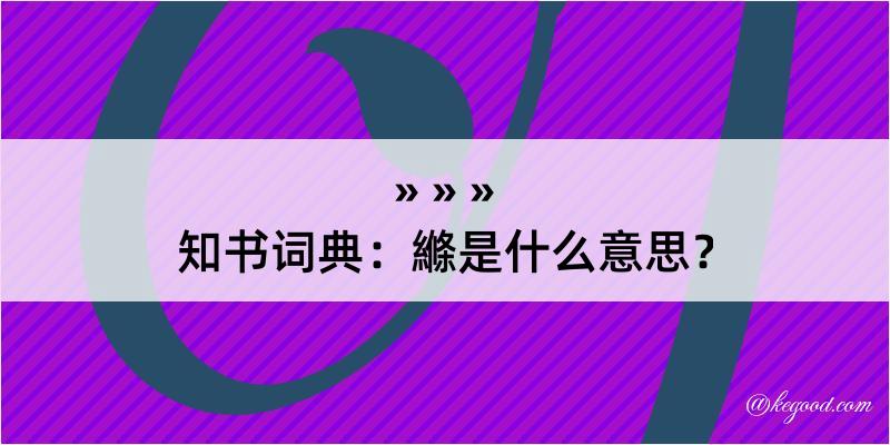 知书词典：縧是什么意思？