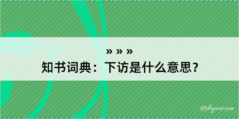 知书词典：下访是什么意思？