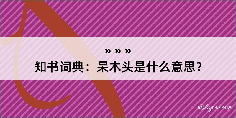 知书词典：呆木头是什么意思？