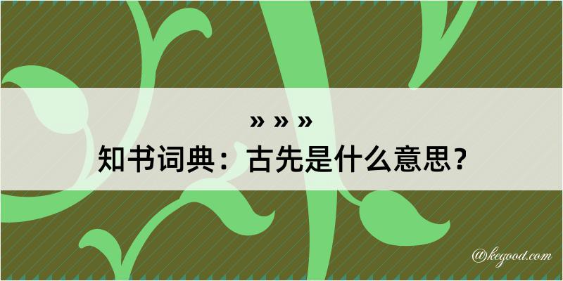 知书词典：古先是什么意思？