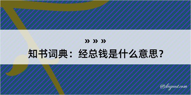 知书词典：经总钱是什么意思？