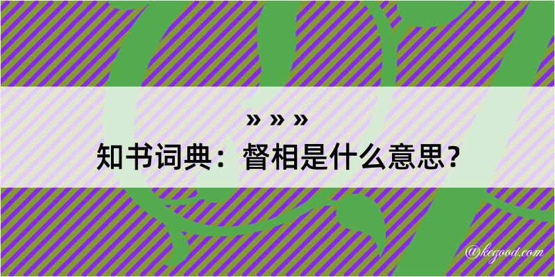 知书词典：督相是什么意思？