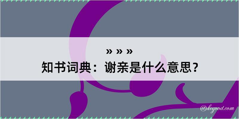 知书词典：谢亲是什么意思？