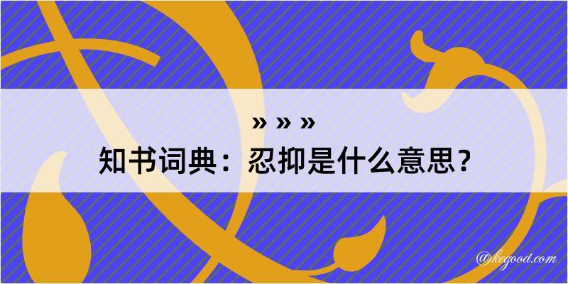 知书词典：忍抑是什么意思？