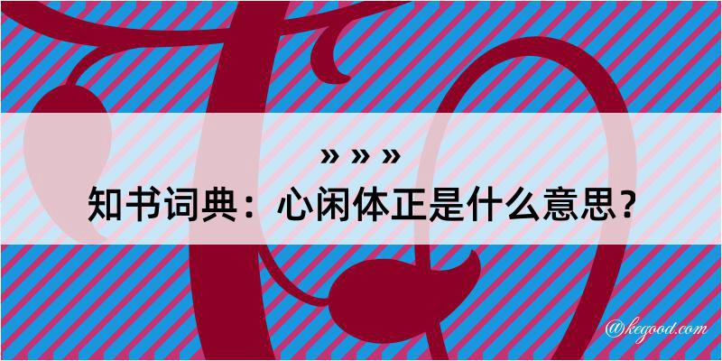 知书词典：心闲体正是什么意思？