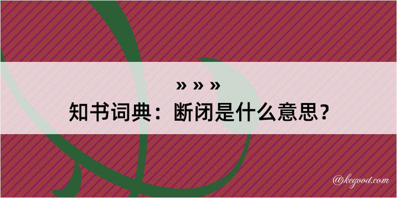 知书词典：断闭是什么意思？