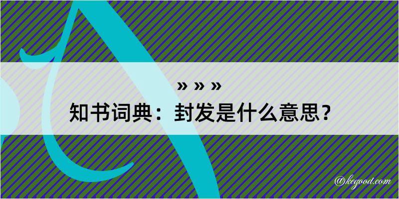 知书词典：封发是什么意思？