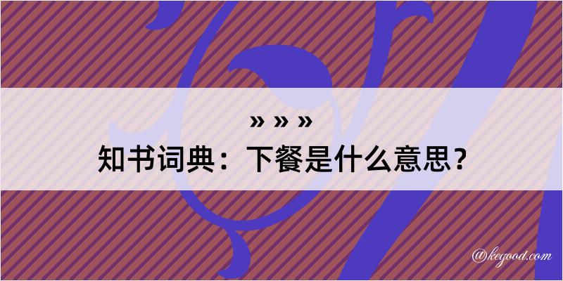 知书词典：下餐是什么意思？