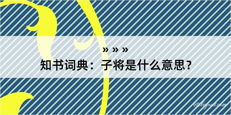 知书词典：子将是什么意思？