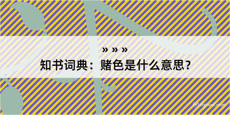 知书词典：赌色是什么意思？