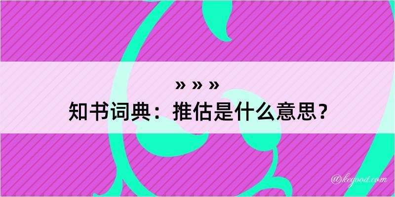 知书词典：推估是什么意思？