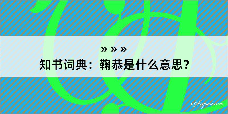 知书词典：鞠恭是什么意思？