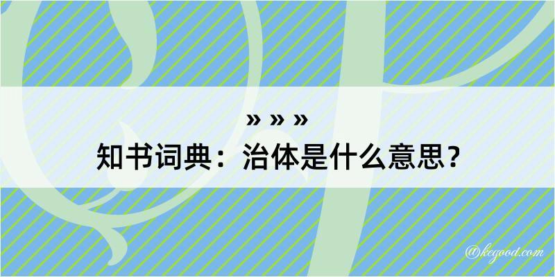 知书词典：治体是什么意思？