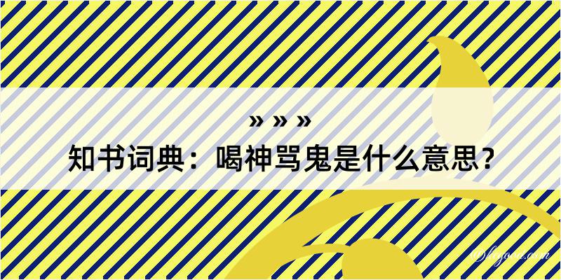 知书词典：喝神骂鬼是什么意思？