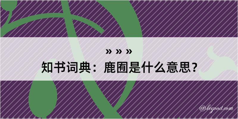 知书词典：鹿囿是什么意思？