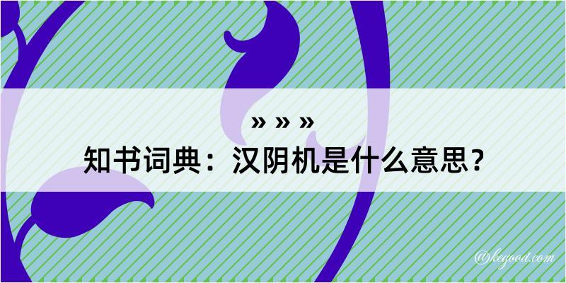 知书词典：汉阴机是什么意思？