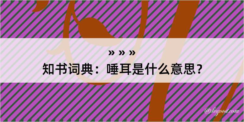 知书词典：唾耳是什么意思？