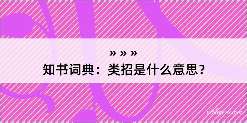 知书词典：类招是什么意思？