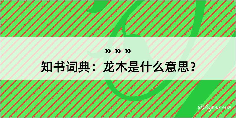 知书词典：龙木是什么意思？