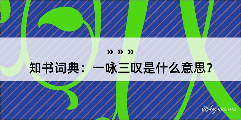 知书词典：一咏三叹是什么意思？