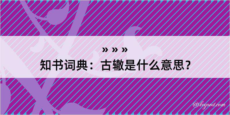 知书词典：古辙是什么意思？