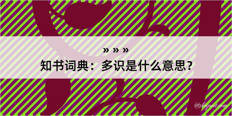 知书词典：多识是什么意思？