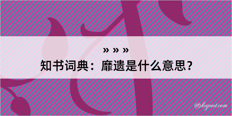 知书词典：靡遗是什么意思？