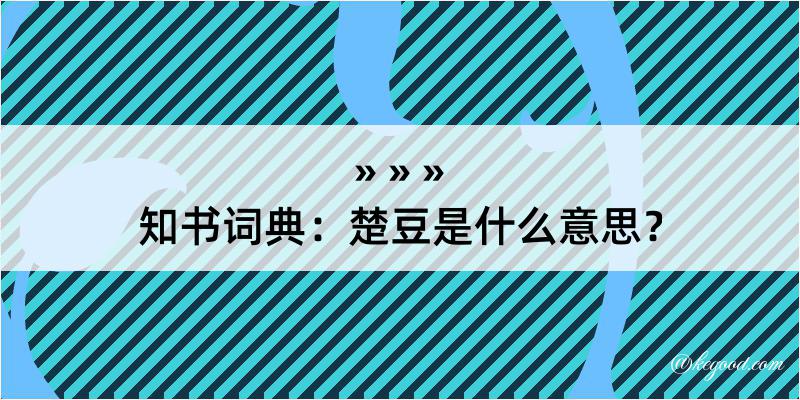 知书词典：楚豆是什么意思？