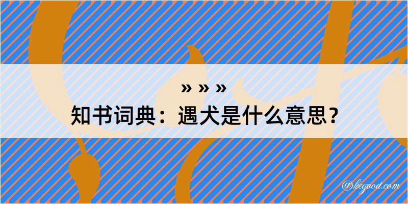 知书词典：遇犬是什么意思？