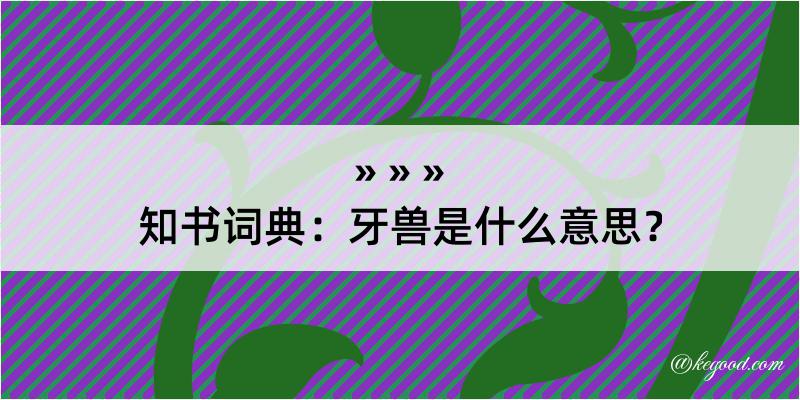 知书词典：牙兽是什么意思？