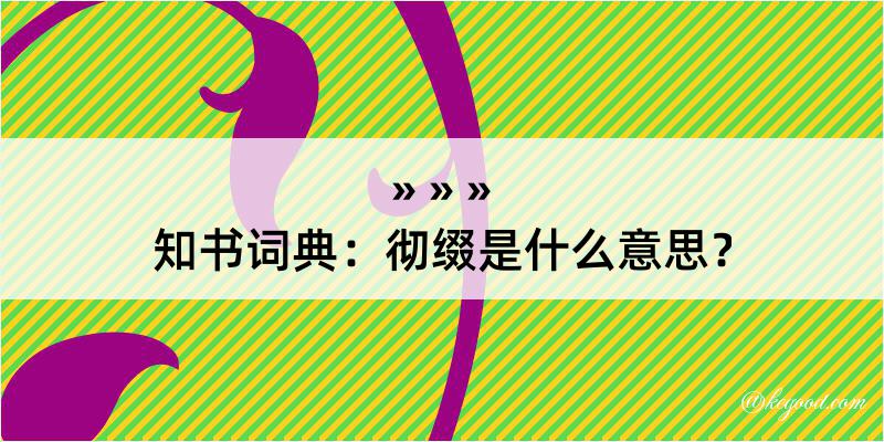 知书词典：彻缀是什么意思？