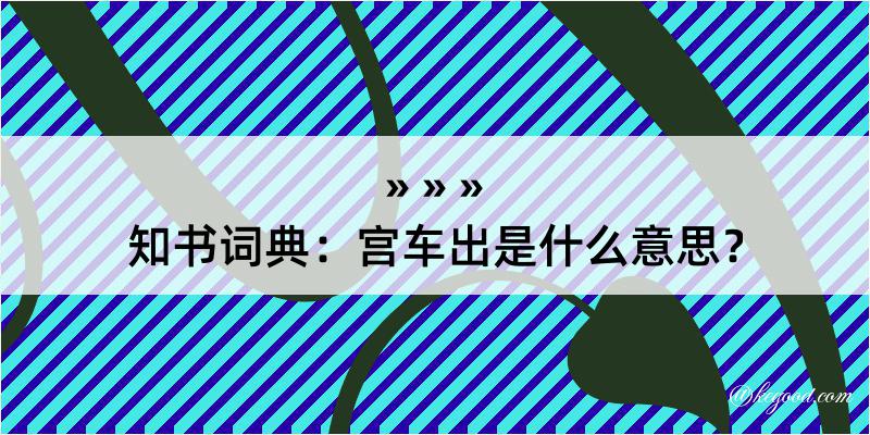 知书词典：宫车出是什么意思？