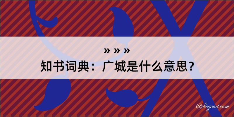 知书词典：广城是什么意思？