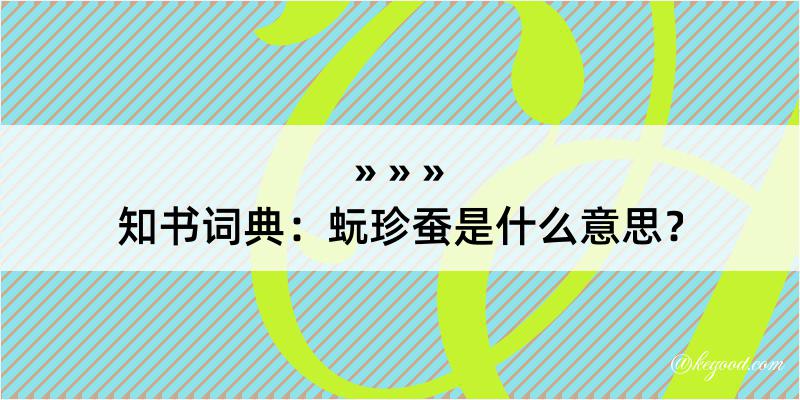 知书词典：蚖珍蚕是什么意思？