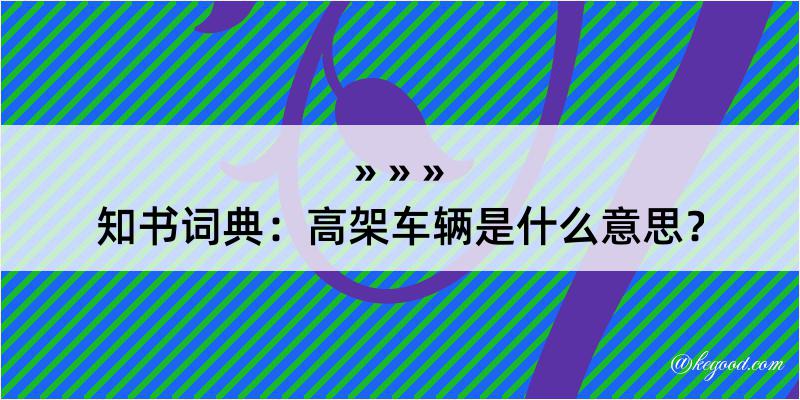 知书词典：高架车辆是什么意思？