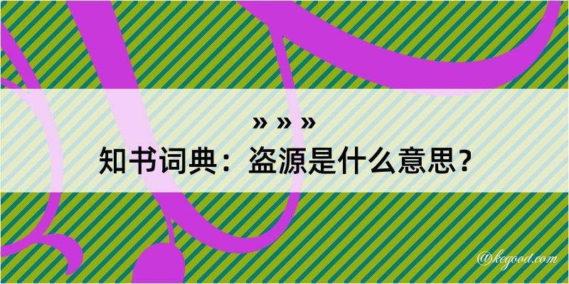 知书词典：盗源是什么意思？