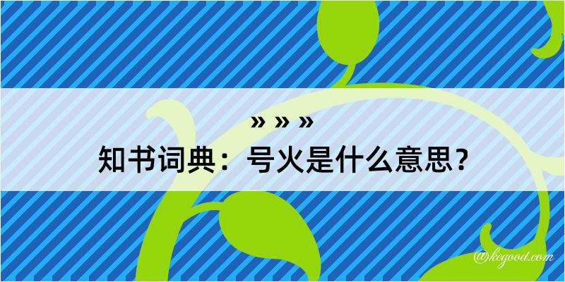 知书词典：号火是什么意思？