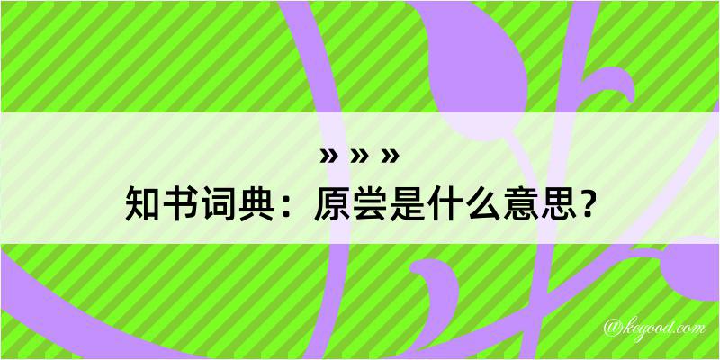 知书词典：原尝是什么意思？