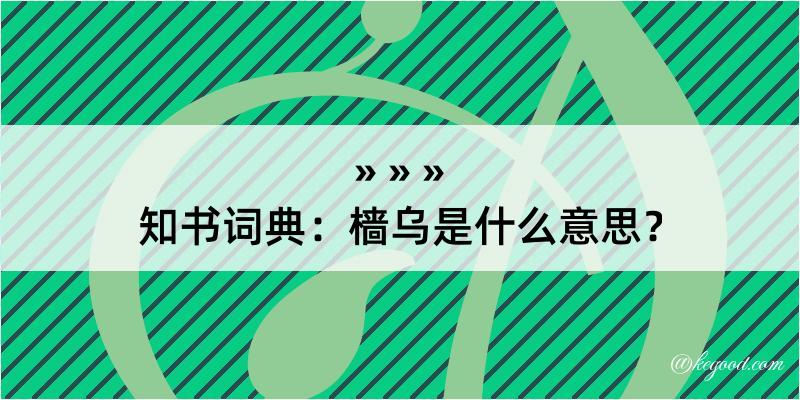 知书词典：樯乌是什么意思？