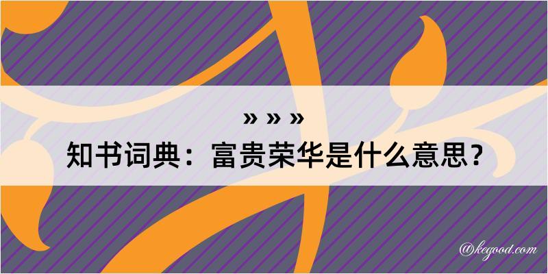 知书词典：富贵荣华是什么意思？