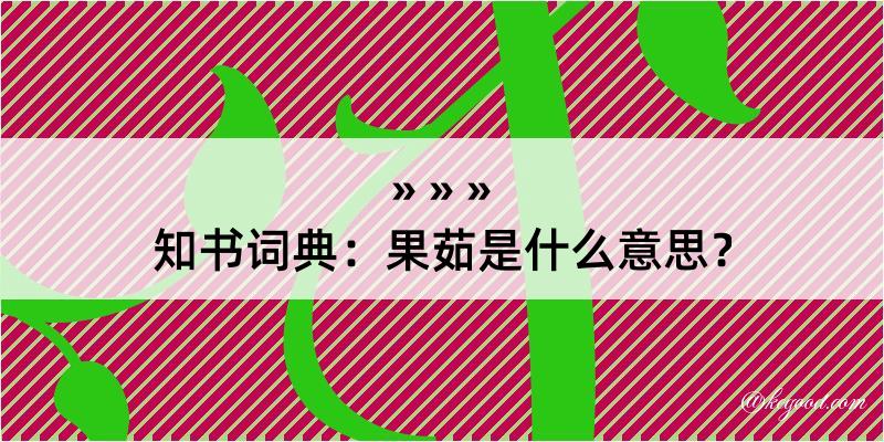 知书词典：果茹是什么意思？