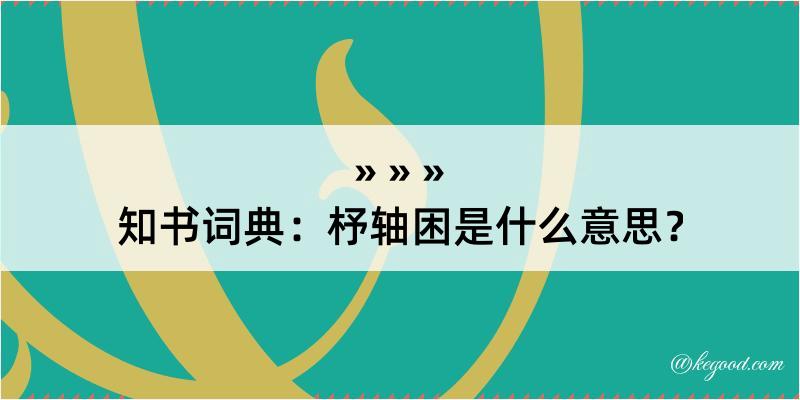 知书词典：杼轴困是什么意思？